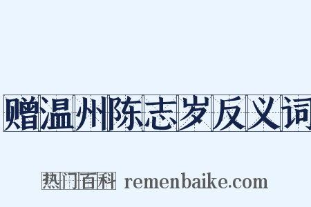 赠温州陈志岁反义词是什么意思的图片